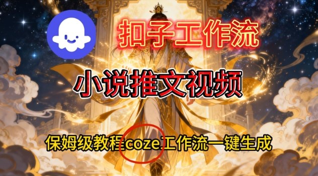 Coze扣子智能体工作流一键生成小说推文视频，保姆级搭建教学-小辉云网创