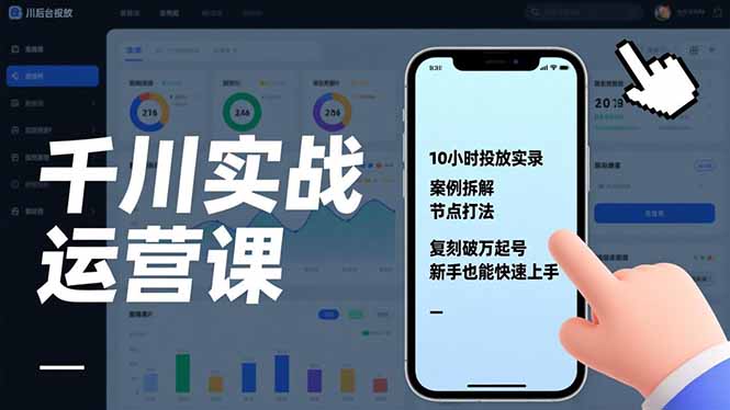 千川实战运营课，10小时投放实录、案例拆解、节点打法，复刻破万起号，新手也能快速上手-小辉云网创
