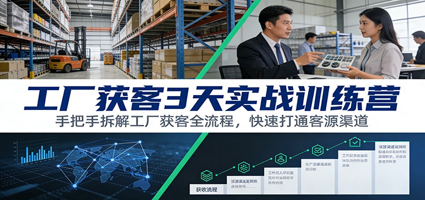 工厂获客3天实战训练营：手把手拆解工厂获客全流程，快速打通客源渠道-小辉云网创