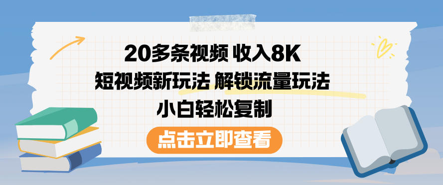 20多条视频收入8K，短视频新玩法，解锁流量玩法，小白轻松复制-小辉云网创