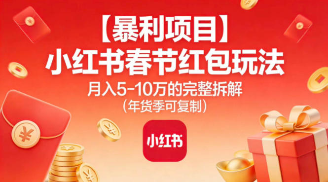 【暴利项目】小红书春节红包玩法月入5W的完整拆解(年货季可复制)-小辉云网创
