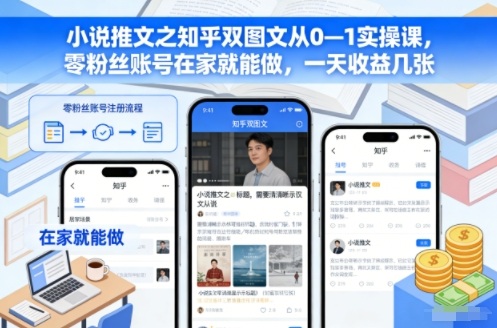 小说推文之知乎双图文从0—1实操课，零粉丝账号在家就能做，一天收益几张-小辉云网创