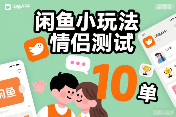 闲鱼小玩法情侣测试，操作简单，没有成本，每天10单-小辉云网创