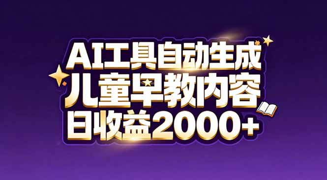 最新蓝海市场:AI工具自动生成儿童早教内容,新手也能做到日收益2000+-小辉云网创