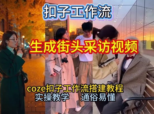 【一键生成街头采访视频工作流】2026保姆级教程来咯！Coze工作流一键搭，街头采访视频直接出片！-小辉云网创