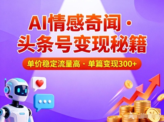 头条号做AI情感奇闻内容，单价稳定流量高，一篇变现3张-小辉云网创