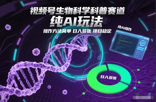 视频号生物科学科普赛道，纯AI玩法，操作方法简单，日入多张，项目稳定-小辉云网创