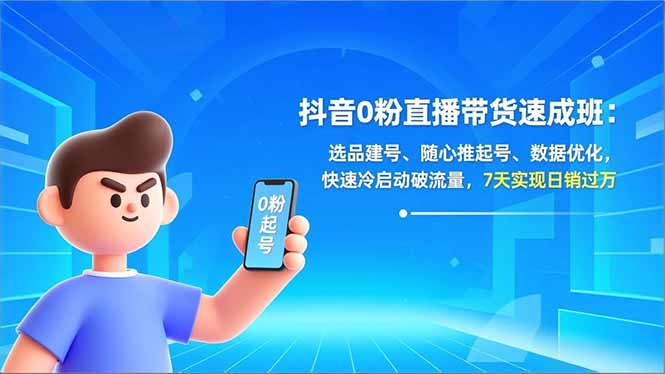 抖音0粉直播带货速成班：选品建号、随心推起号、数据优化，快速冷启动破流量，7天实现日销过万-小辉云网创