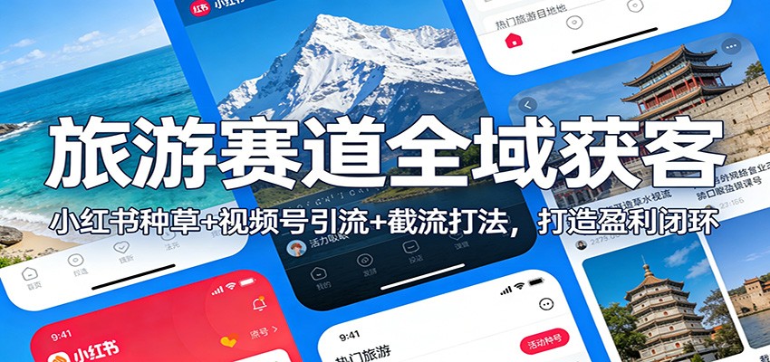 旅游赛道全域获客:小红书种草+视频号引流+截流打法,打造盈利闭环-小辉云网创