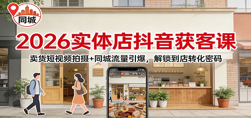 2026实体店抖音获客：卖货短视频拍摄+同城流量引爆，解锁到店转化密码-小辉云网创