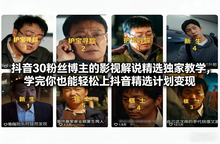 抖音30粉丝博主的影视解说精选独家教学，学完你也能轻松上抖音精选计划变现-小辉云网创