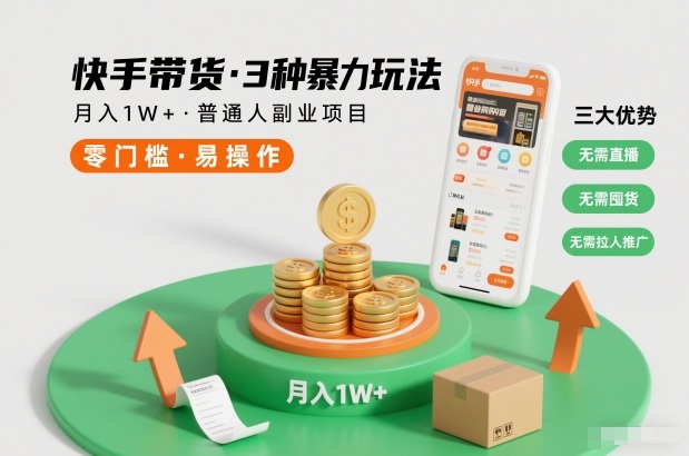 快手带货3种暴力玩法，月入1W+，无需直播、无需囤货、无需拉人推广，适合普通人副业项目-小辉云网创