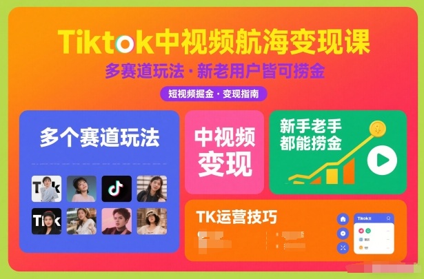 Tiktok中视频航海变现课，多个赛道玩法，新手老手都能在TK中视频捞金-小辉云网创