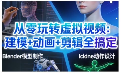 从零玩转虚拟视频：建模+动画+剪辑全搞定，轻松创作出专业级的虚拟视频内容-小辉云网创