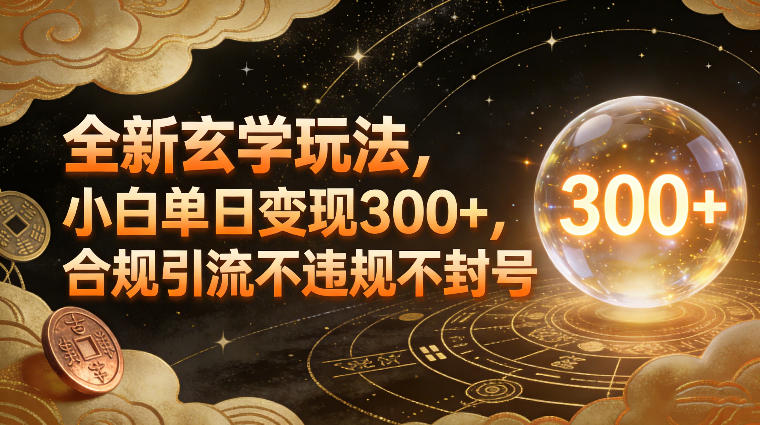 全新玄学玩法,小白单日变现3张+,合规引流不违规不封号-小辉云网创