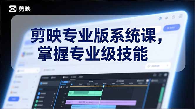剪映专业版系统课，基础操作、高级技巧、电影调色、特效制作、AI应用/等等，掌握专业级技能-小辉云网创