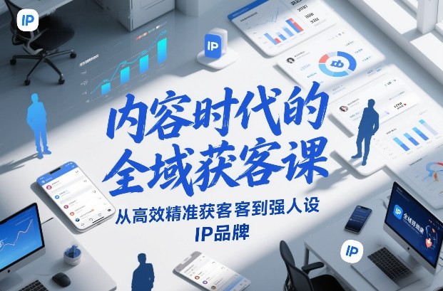 内容时代的全域获客课，从高效精准获客到强人设IP品牌-小辉云网创
